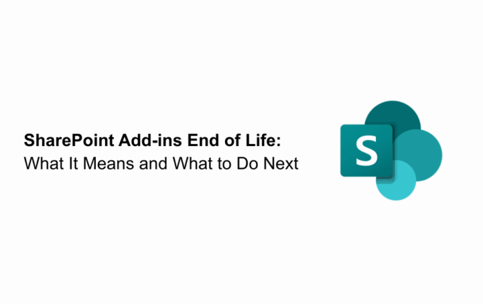 SharePoint Add-ins End of Life: What It Means and What to Do Next